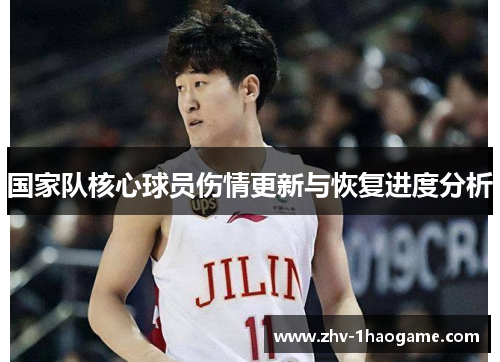 国家队核心球员伤情更新与恢复进度分析 国家队核心球员伤情更新与恢复进度分析