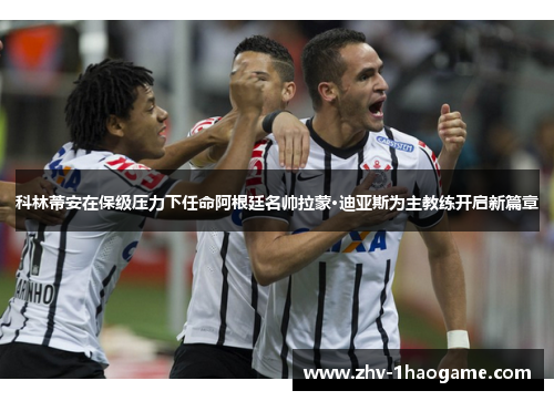 科林蒂安在保级压力下任命阿根廷名帅拉蒙·迪亚斯为主教练开启新篇章